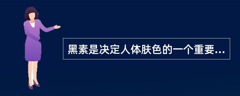 黑素是决定人体肤色的一个重要因素，有关黑素下列哪项正确