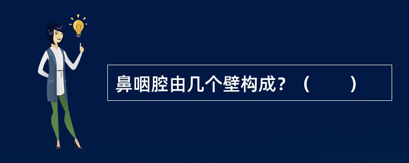 鼻咽腔由几个壁构成？（　　）
