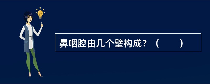 鼻咽腔由几个壁构成？（　　）