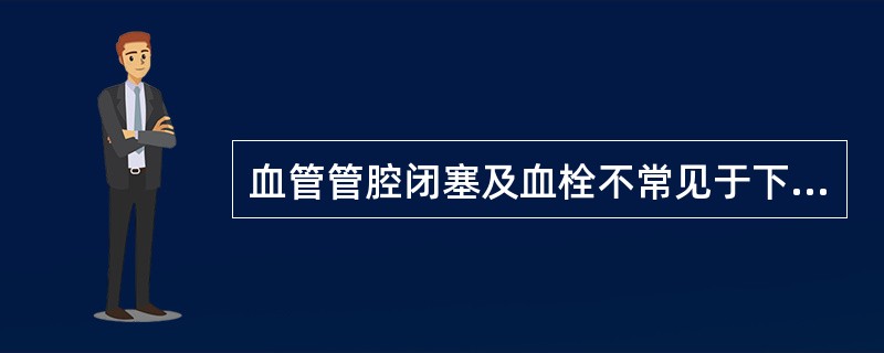 血管管腔闭塞及血栓不常见于下列哪种情况？（　　）