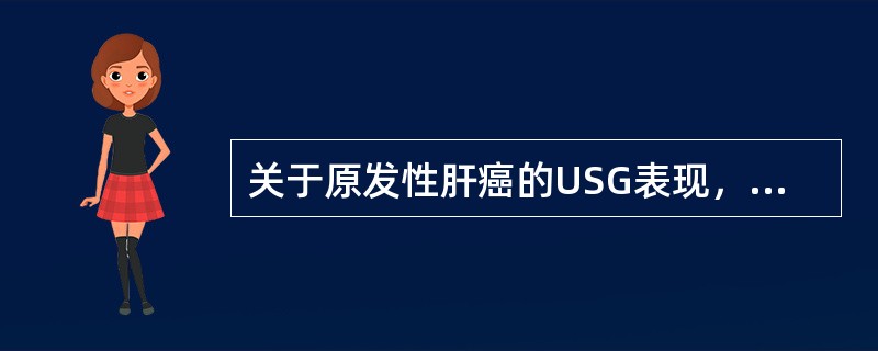 关于原发性肝癌的USG表现，错误的是（　　）。