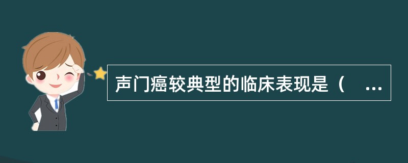 声门癌较典型的临床表现是（　　）。