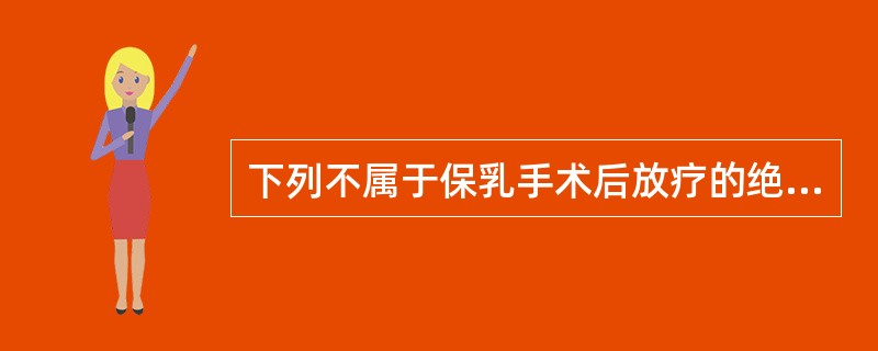 下列不属于保乳手术后放疗的绝对禁忌证的是（　　）。