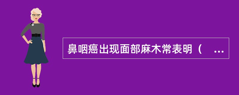 鼻咽癌出现面部麻木常表明（　　）。