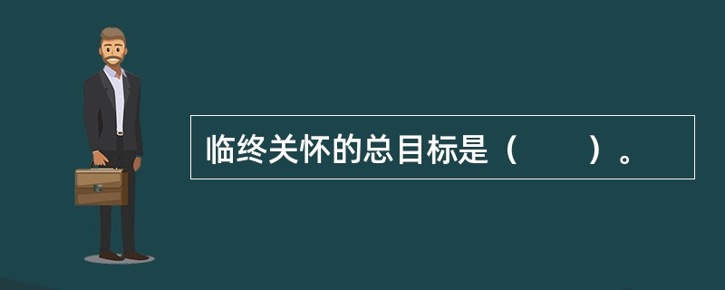 临终关怀的总目标是（　　）。