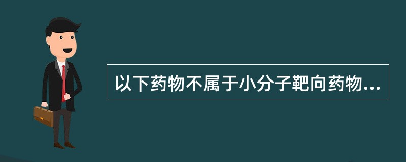 以下药物不属于小分子靶向药物的是（　　）。