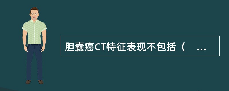 胆囊癌CT特征表现不包括（　　）。