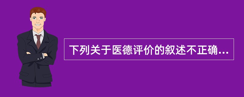 下列关于医德评价的叙述不正确的是（　　）。