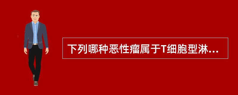 下列哪种恶性瘤属于T细胞型淋巴瘤？（　　）