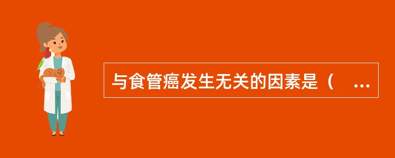 与食管癌发生无关的因素是（　　）。