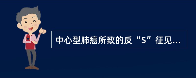 中心型肺癌所致的反“S”征见于（　　）。