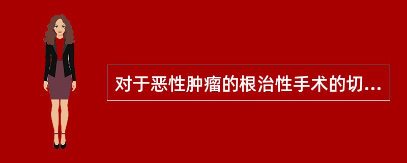 对于恶性肿瘤的根治性手术的切除范围，下列最恰当的是（　　）。