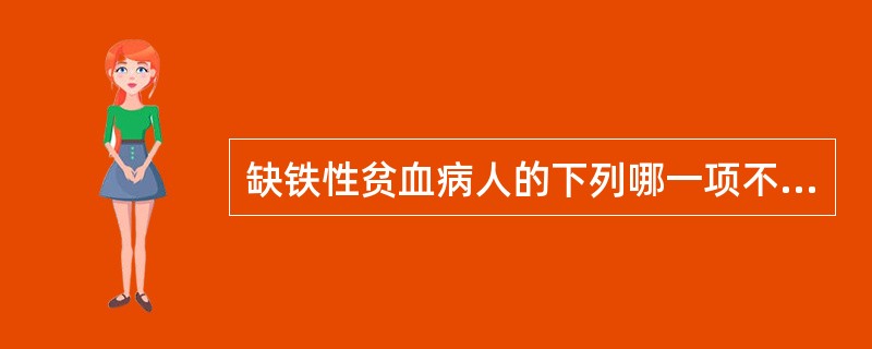 缺铁性贫血病人的下列哪一项不正确（　）。