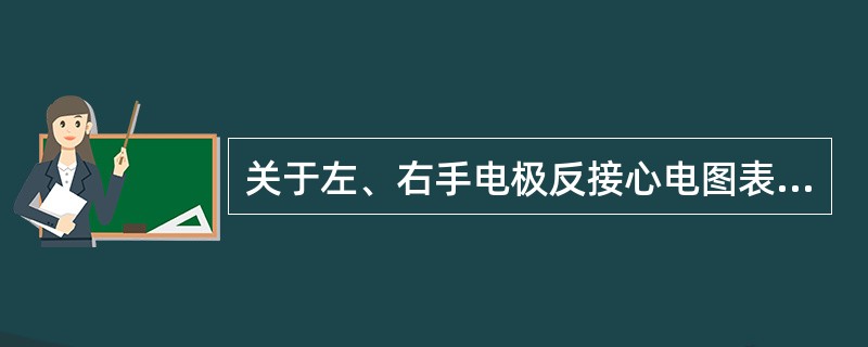 关于左、右手电极反接心电图表现的描述，错误的是（　）。