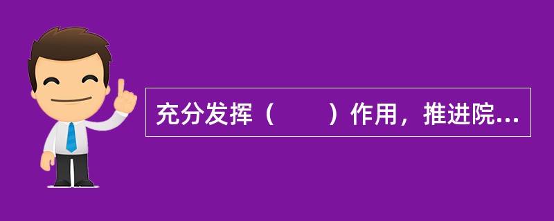 充分发挥（　　）作用，推进院务公开，尊重员工民主权利。