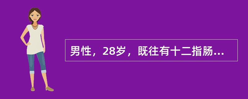 男性，28岁，既往有十二指肠球部溃疡病史5年，反复出现黑便，间断服质子泵抑制剂治疗；4小时前出现呕血3次，量共约600ml，柏油便3次，共约200g，伴明显头晕、出汗、心慌，卧位改为坐位时多次晕厥。有