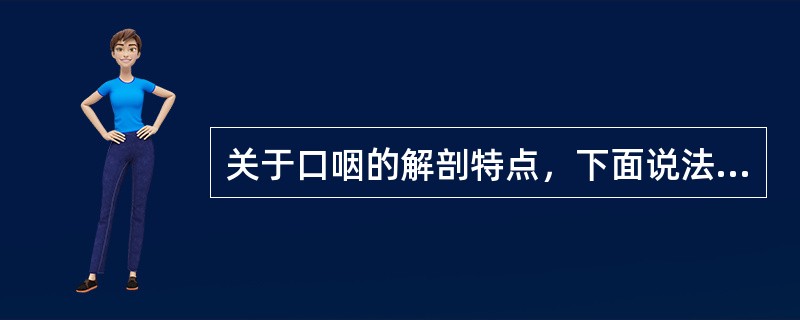 关于口咽的解剖特点，下面说法正确的是（　　）。