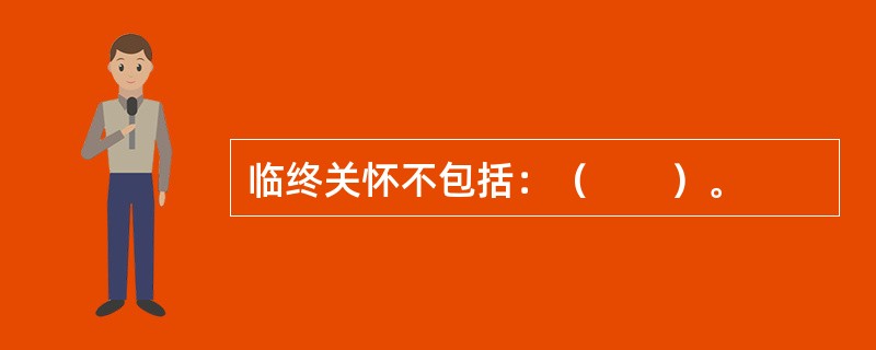 临终关怀不包括：（　　）。