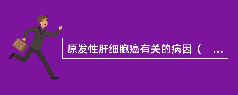 原发性肝细胞癌有关的病因（　　）。
