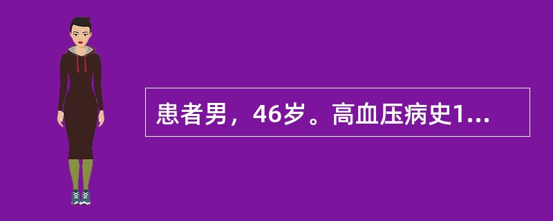 患者男，46岁。高血压病史10余年，不规律服用“硝苯地平、普萘洛尔”等药物，具体剂量不详，平素血压130～180/90～110mmHg之间，最高达190/120mmHg。查体：P100次／分，BP17