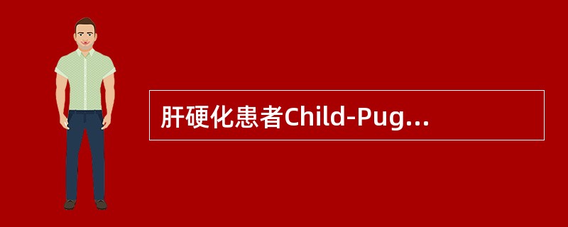 肝硬化患者Child-Pugh评分为B级的是（　）。