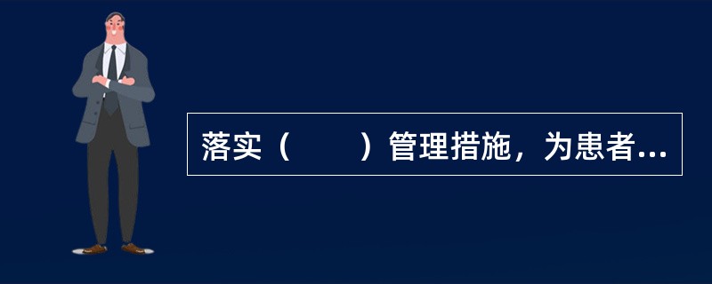 落实（　　）管理措施，为患者提供安全、秩序良好的就医环境。