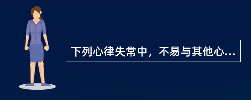 下列心律失常中，不易与其他心律失常混淆的是（　）。