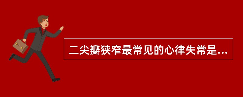 二尖瓣狭窄最常见的心律失常是（　）。
