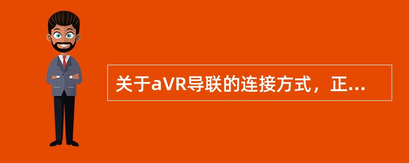 关于aVR导联的连接方式，正确的是（　）。
