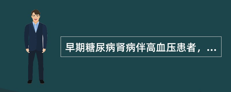 早期糖尿病肾病伴高血压患者，应首选的治疗药物是（　）。