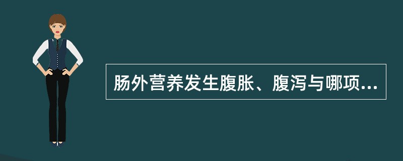 肠外营养发生腹胀、腹泻与哪项无关（　）。