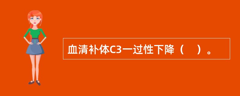 血清补体C3一过性下降（　）。