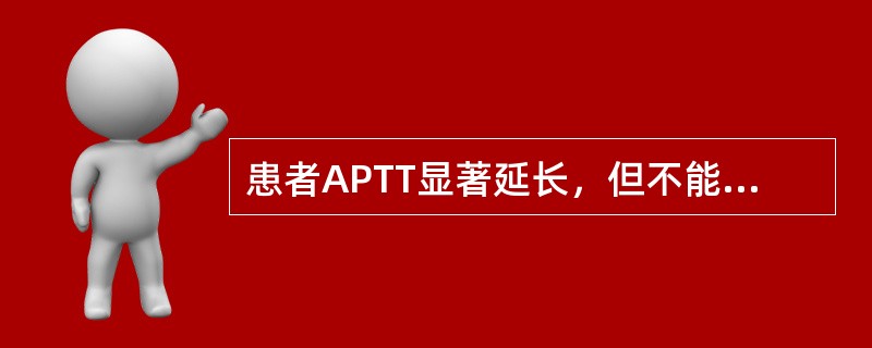 患者APTT显著延长，但不能被正常新鲜血浆所纠正，常提示（　）。