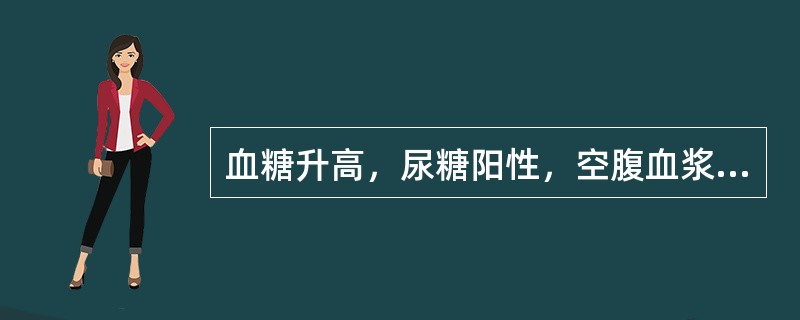 血糖升高，尿糖阳性，空腹血浆胰岛素水平明显降低（　）。