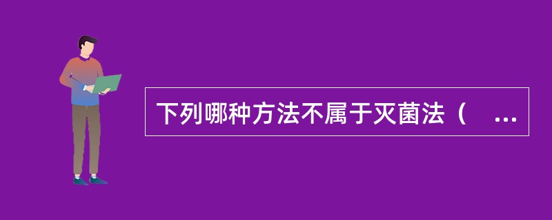 下列哪种方法不属于灭菌法（　）。