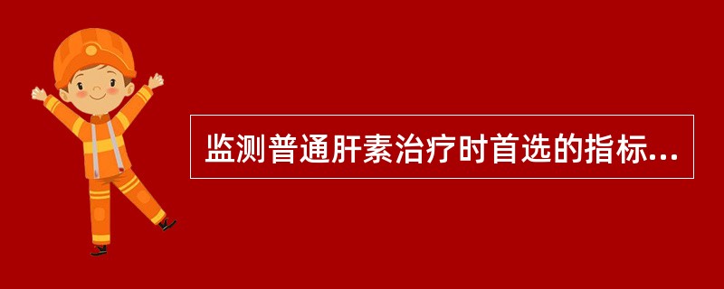 监测普通肝素治疗时首选的指标是（　）。