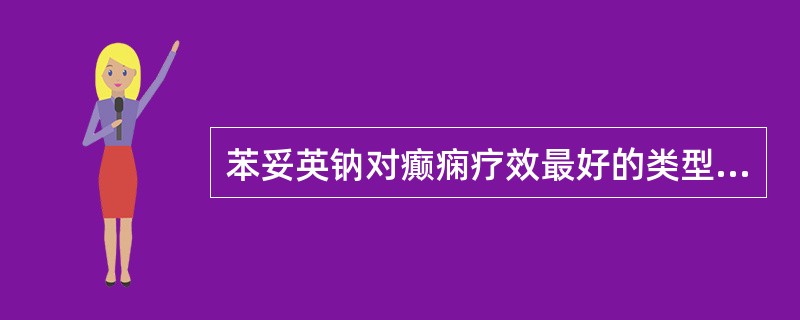 苯妥英钠对癫痫疗效最好的类型是（　）。
