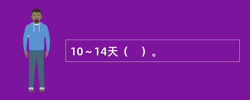 10～14天（　）。