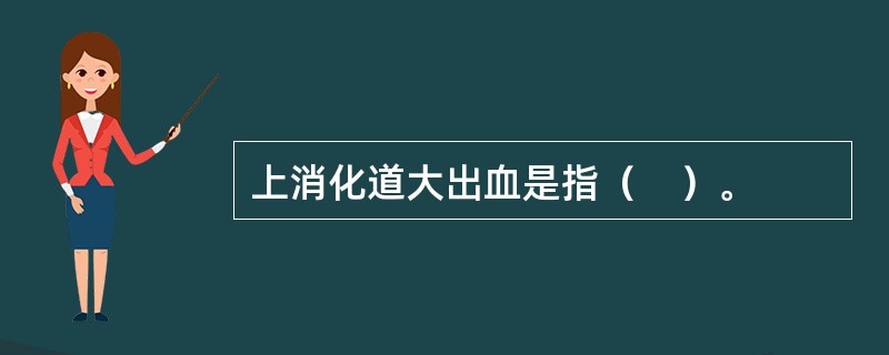 上消化道大出血是指（　）。
