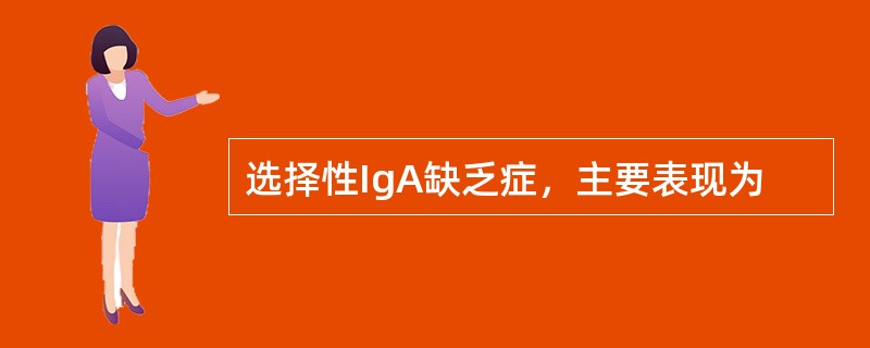 选择性IgA缺乏症，主要表现为