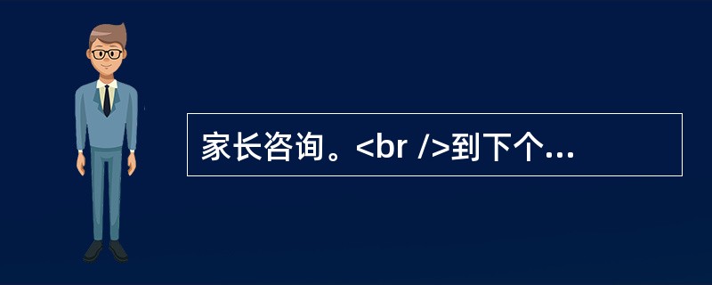 家长咨询。<br />到下个月（6个月）应该进行哪一种疫苗接种