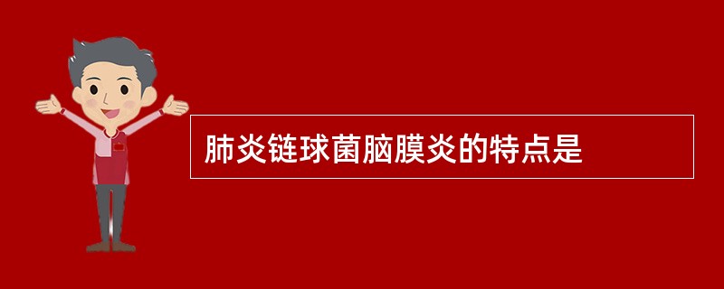 肺炎链球菌脑膜炎的特点是