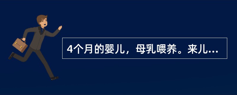 4个月的婴儿，母乳喂养。来儿童保健门诊进行健康检查及咨询。<br />5个月时在喂养时应特别着重于