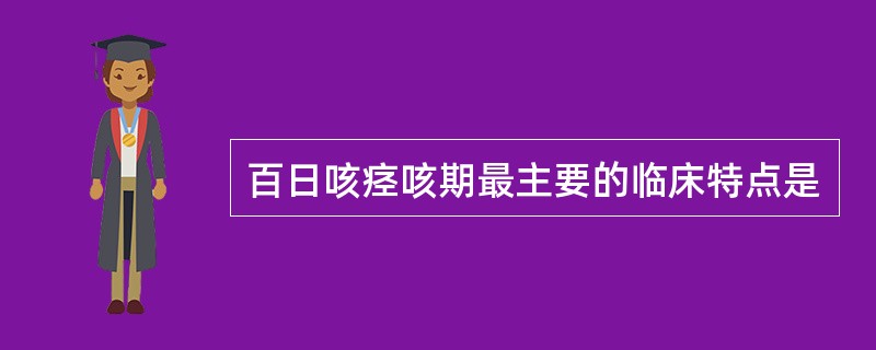 百日咳痉咳期最主要的临床特点是