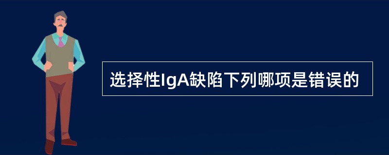 选择性IgA缺陷下列哪项是错误的