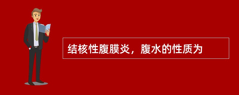 结核性腹膜炎，腹水的性质为