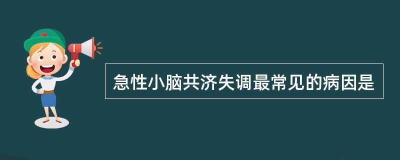 急性小脑共济失调最常见的病因是