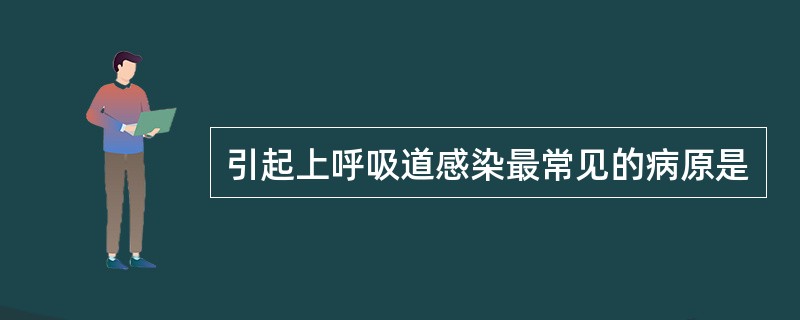 引起上呼吸道感染最常见的病原是