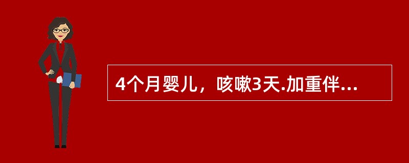 4个月婴儿，咳嗽3天.加重伴呼吸急促1天入院。查体：体温37℃，呼吸60次/分，呼吸困难，鼻翼扇动，三凹征阳性，双肺广泛呼气性喘鸣音，少量干啰音，心率180次/分，律齐，心音有力，无杂音，腹部膨胀，肝