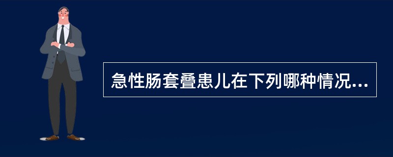 急性肠套叠患儿在下列哪种情况下，不适宜采用空气灌肠复位